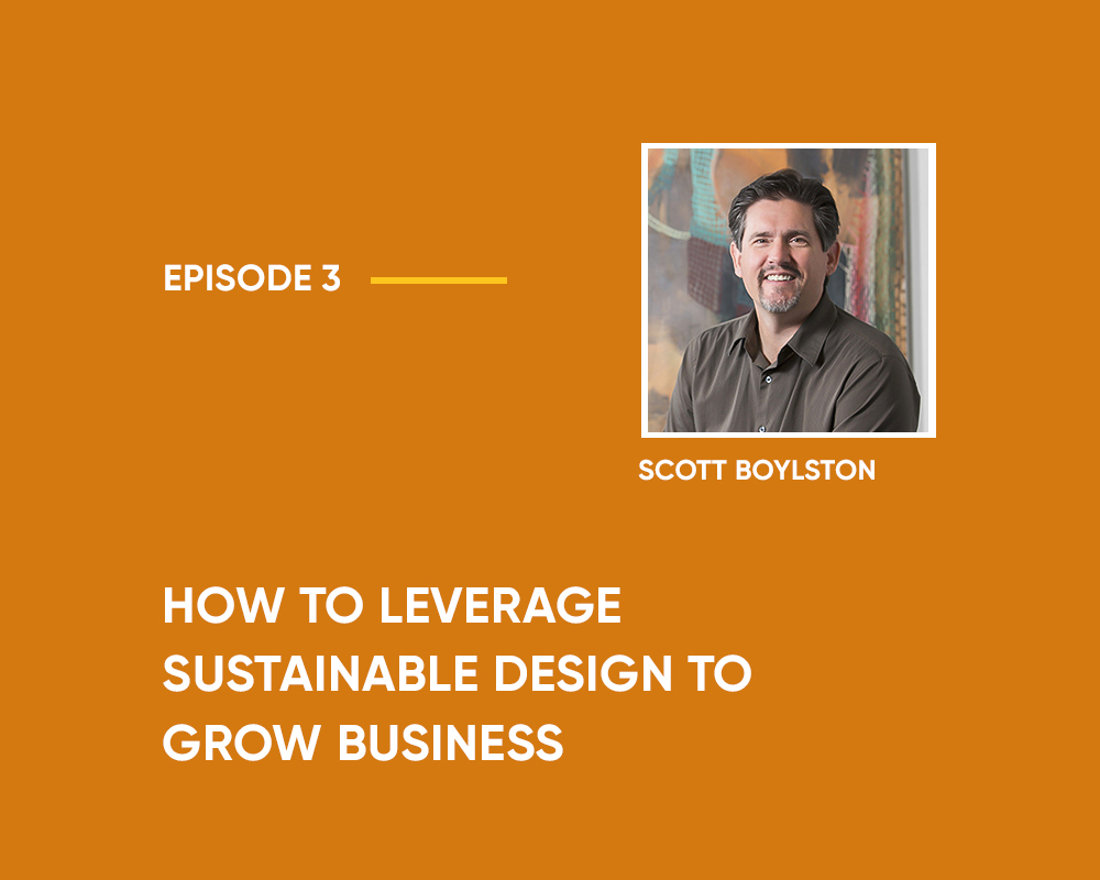 Season 1 | Episode 3: How To Leverage Sustainable Design To Grow Business (with Scott Boylston)