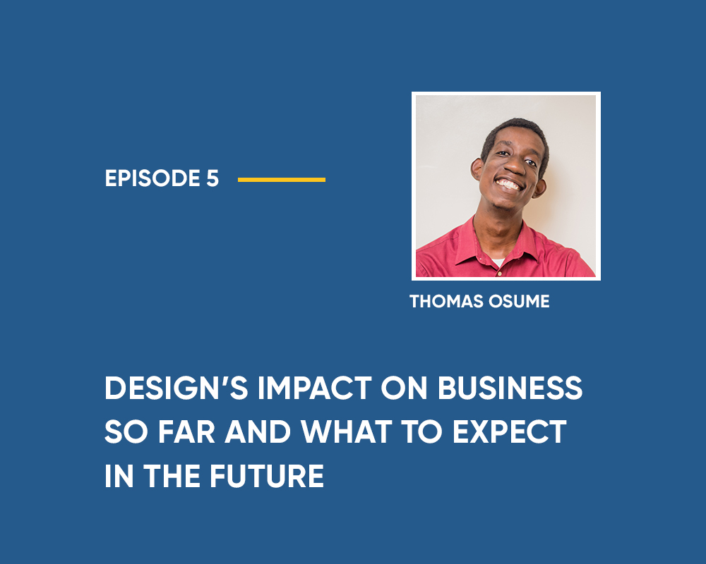 Season 1 | Episode 5: Design’s Impact on Business so Far and What to Expect in the Future (with Susan Onigbinde and Thomas Osume)