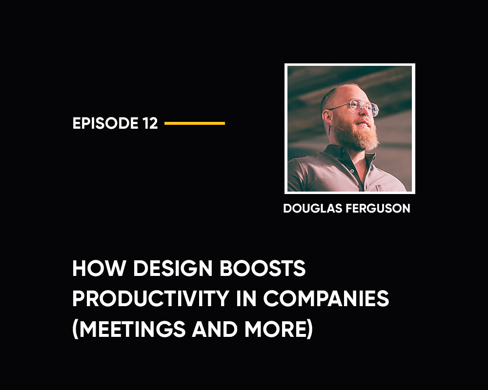 Season 1 | Episode 12: How Design Boosts Productivity in Companies (with Douglas Ferguson)