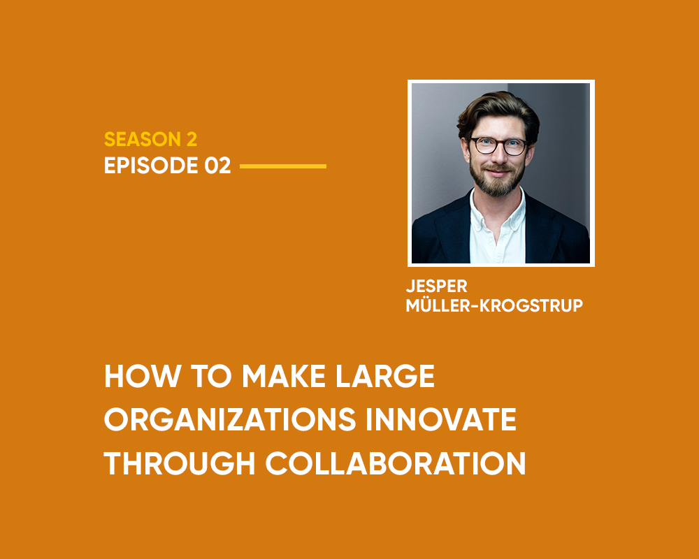 Season 2 | Episodes 2: How to Make Large Organizations Innovate Through Collaboration (with Jesper Müller-Krogstrup)