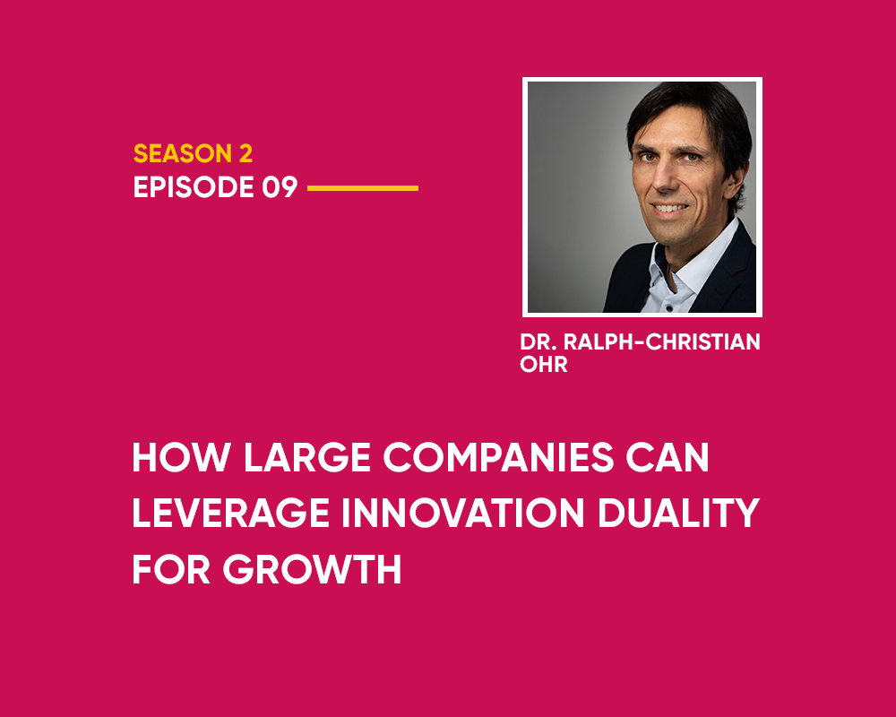 Season 2 | Episode 9: How Large Companies Should Leverage Innovation Duality for Business Growth (with Dr. Ralph-Christian Ohr)
